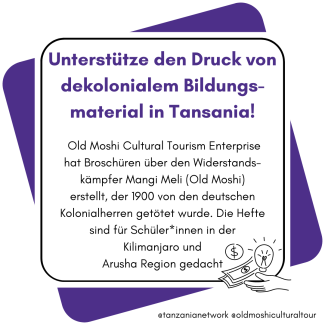 Lila Bild mit Symbol einer offenen Hand mit Geld. Text: Unterstütze den Druck von dekolonialem Bildungs-material in Tansania! Old Moshi Cultural Tourism Enterprise hat Broschüren über den Widerstands-kämpfer Mangi Meli (Old Moshi) erstellt, der 1900 von den deutschen Kolonialherren getötet wurde. Die Hefte sind für Schüler*innen in der Kilimanjaro und Arusha Region gedacht